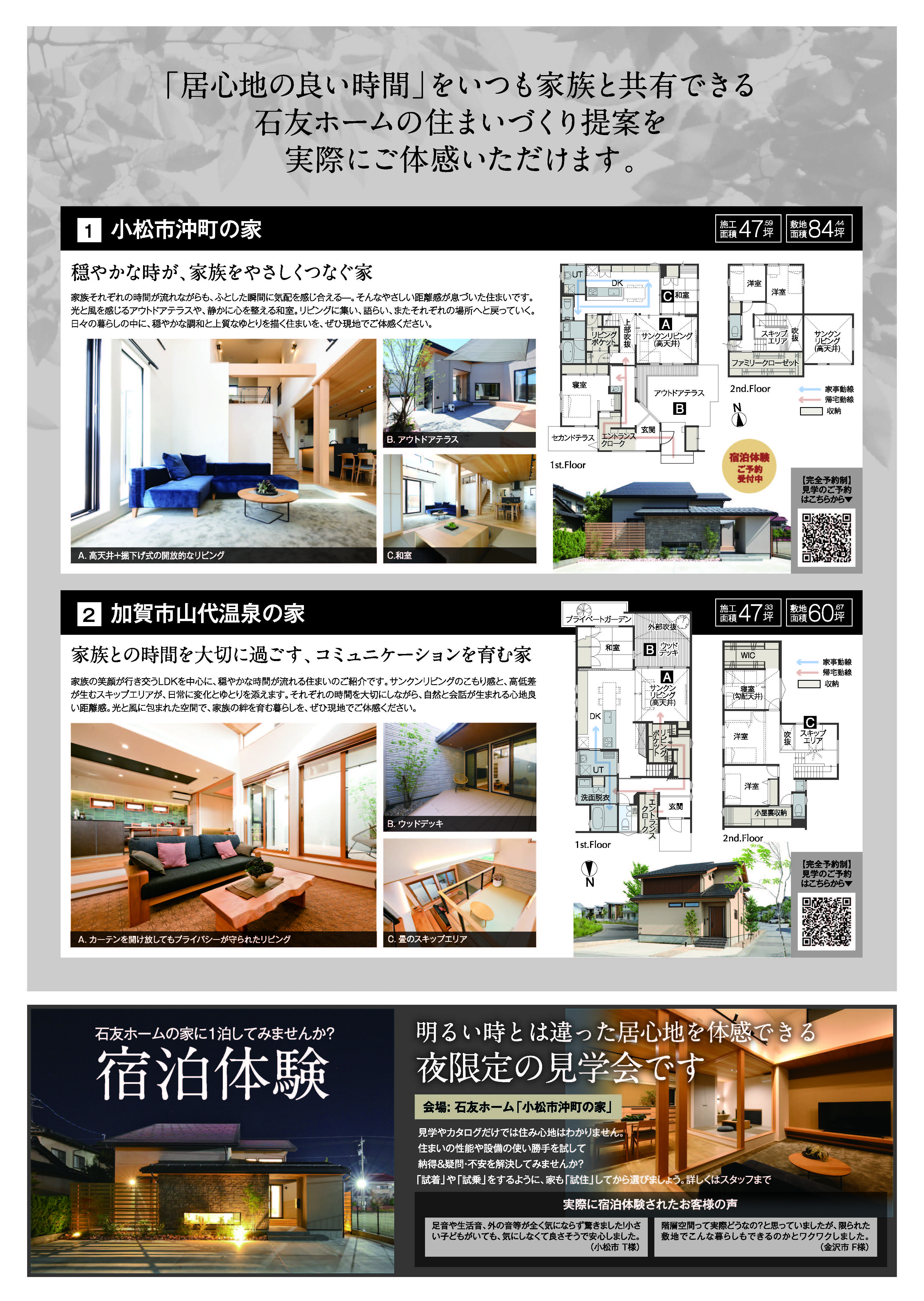 「居心地の良い時間」をいつも家族と共有できる石友ホームの住まいづくり提案を実際にご体感いただけます。　小松市沖町の家　穏やかな時が家族をやさしくつなぐ家　加賀市山代温泉の家　家族との時間を大切に過ごすコミュニケーションを育む家　石友ホームの家に1泊してみませんか？宿泊体験　明るい時とは違った居心地で体感できる夜限定の見学会です