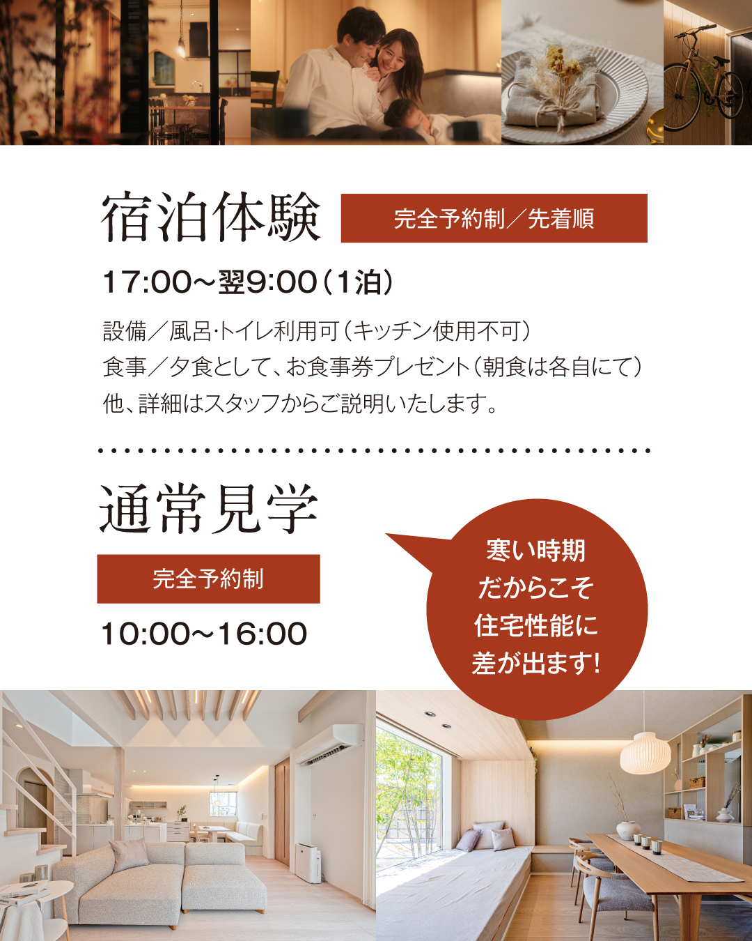 宿泊体験（完全予約制・先着順）17時〜翌9時　風呂トイレ利用可（キッチン使用不可）　夕食としてお食事券プレゼント　朝食は各自にて　他詳細はスタッフから説明いたします　通常見学（完全予約制）10時〜16時　寒い時期だからこそ住宅性能に差が出ます！