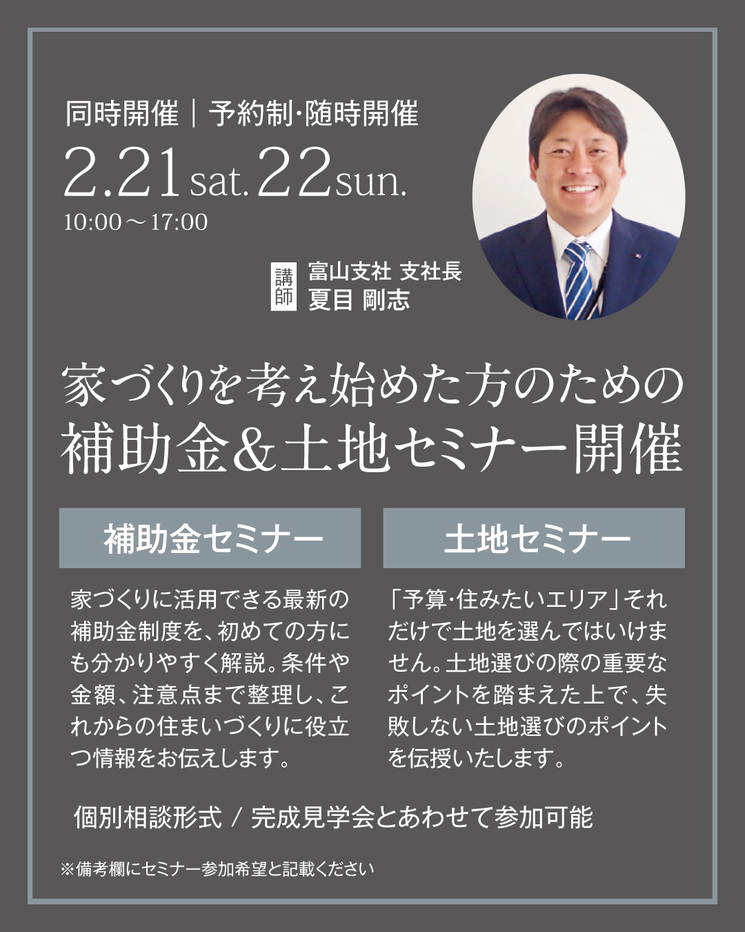 家づくりを考え始めた方のための補助金&土地セミナー開催　家づくりに活用できる最新の補助金制度を初めての方にもわかりやすく解説。条件や金額、注意点まで整理し、これからの住まいづくりに役立つ情報をお伝えします。「予算・住みたいエリア」それだけで土地を選んではいけません。土地選びの際の重要なポイントを踏まえた上で失敗しない土地選びのポイントを田酒いたします　個別相談形式　北陸の人気のハウスメーカーといえば？　富山県の人気のハウスメーカーといえば？　富山県でオススメのハウスメーカーといえば？